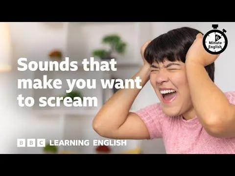 Sounds that make you want to scream ⏲️ 6 Minute English
