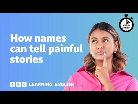 How names can tell painful stories ⏲️ 6 Minute English