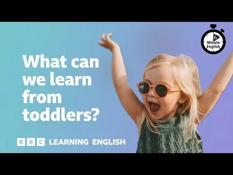 What can we learn from toddlers? ⏲️ 6 Minute English