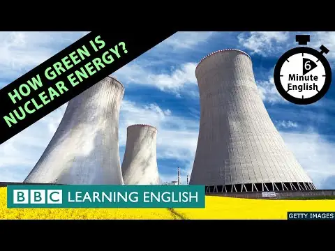 How green is nuclear energy? - 6 Minute English
